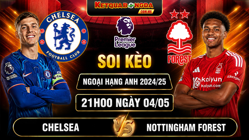 Soi Kèo Chelsea Vs Nottingham Forest 21h00 04/05 - Ngoại Hạng Anh