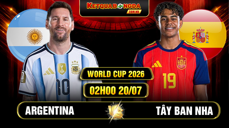 Soi Kèo Argentina Vs Tây Ban Nha 02h00 20/07 World Cup 2026